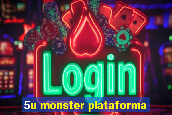 5u monster plataforma